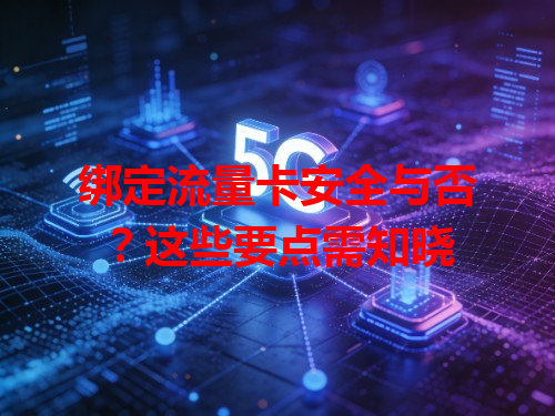 绑定流量卡安全与否？这些要点需知晓