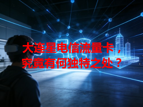 大连星电信流量卡，究竟有何独特之处？