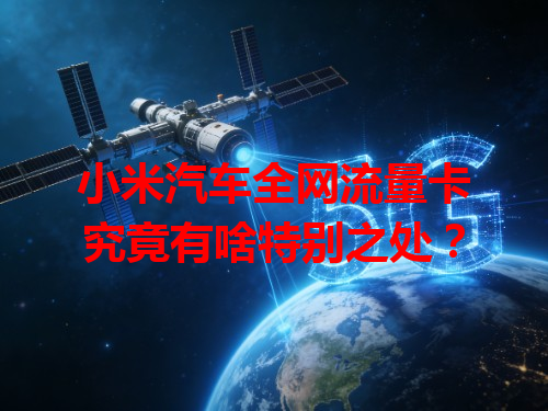 小米汽车全网流量卡究竟有啥特别之处？