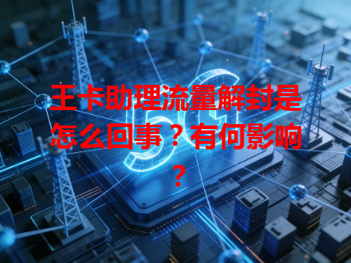 王卡助理流量解封是怎么回事？有何影响？