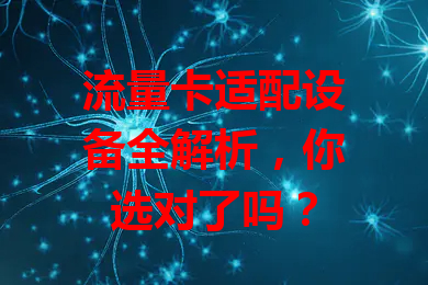 流量卡适配设备全解析，你选对了吗？