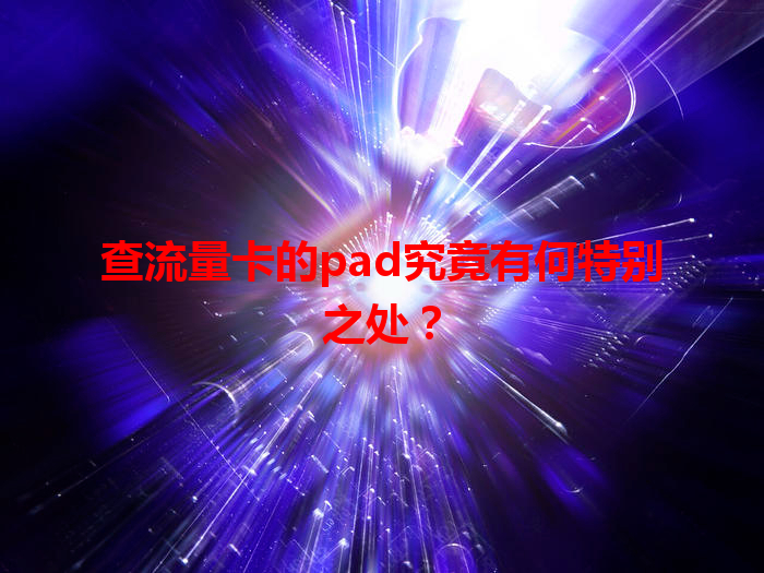 查流量卡的pad究竟有何特别之处？