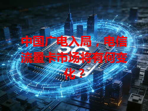 中国广电入局，电信流量卡市场将有何变化？