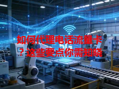 如何代理电话流量卡？这些要点你需知晓