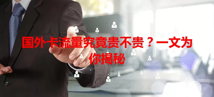 国外卡流量究竟贵不贵？一文为你揭秘