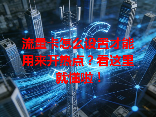 流量卡怎么设置才能用来开热点？看这里就懂啦！