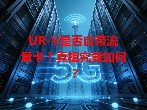 UR-V是否自带流量卡？真相究竟如何？