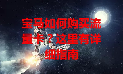 宝马如何购买流量卡？这里有详细指南