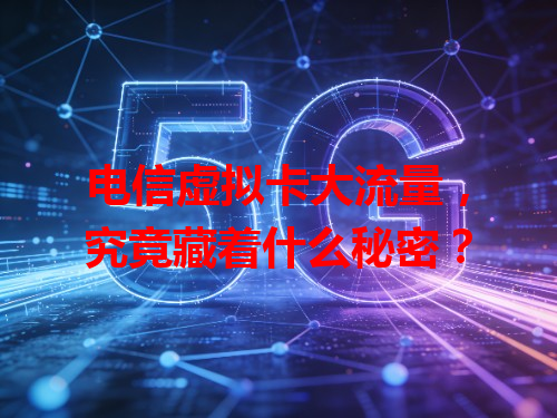 电信虚拟卡大流量，究竟藏着什么秘密？