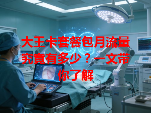 大王卡套餐包月流量究竟有多少？一文带你了解