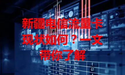 新疆电信流量卡现状如何？一文带你了解