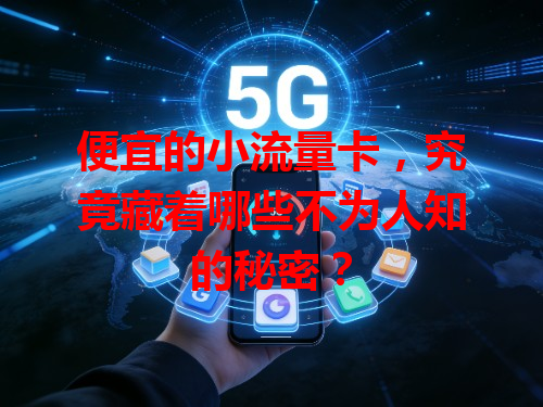 便宜的小流量卡，究竟藏着哪些不为人知的秘密？