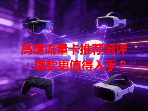 高速流量卡推荐测评：哪款更值得入手？
