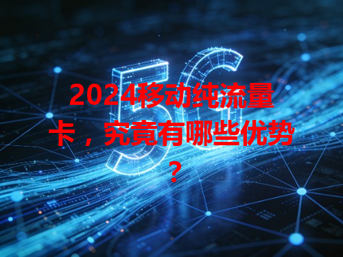 2024移动纯流量卡，究竟有哪些优势？