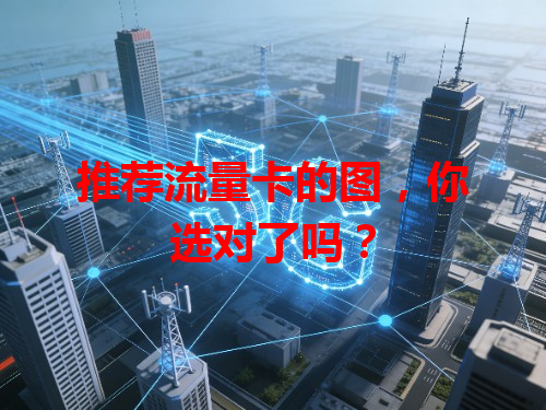 推荐流量卡的图，你选对了吗？