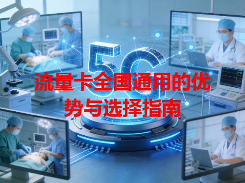流量卡全国通用的优势与选择指南