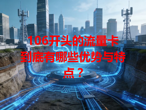 106开头的流量卡到底有哪些优势与特点？