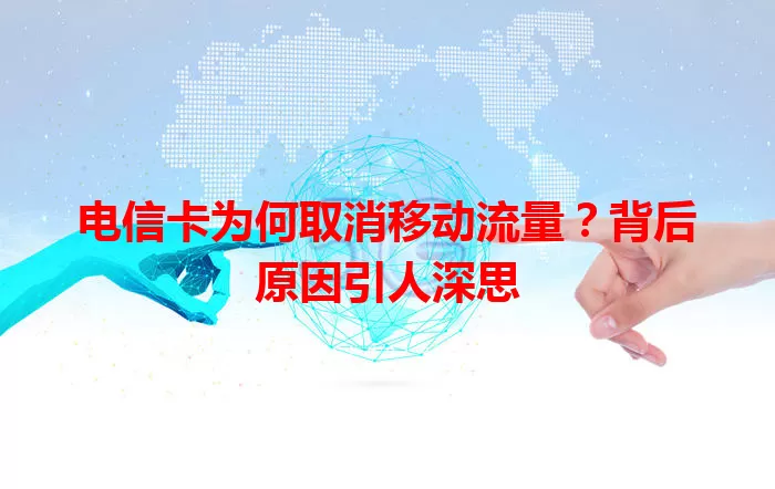 电信卡为何取消移动流量？背后原因引人深思