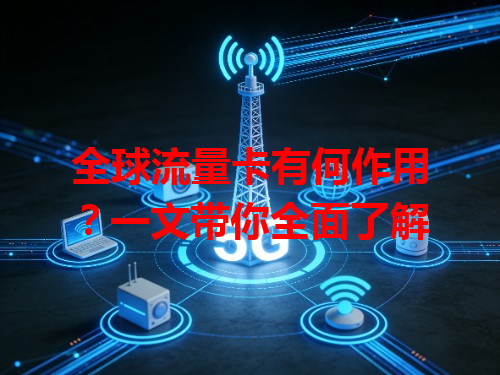 全球流量卡有何作用？一文带你全面了解