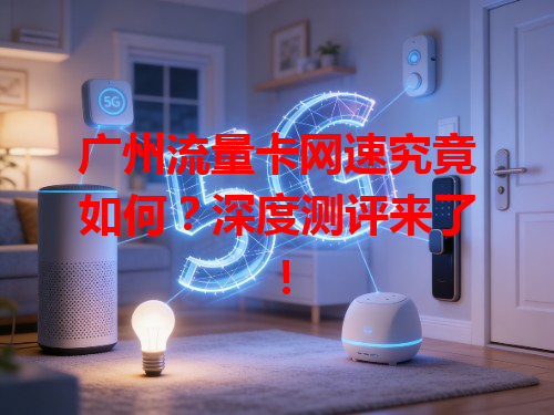 广州流量卡网速究竟如何？深度测评来了！
