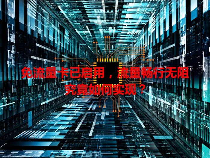 免流量卡已启用，流量畅行无阻究竟如何实现？