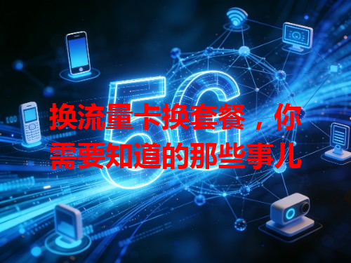 换流量卡换套餐，你需要知道的那些事儿