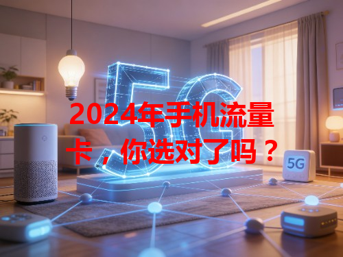 2024年手机流量卡，你选对了吗？
