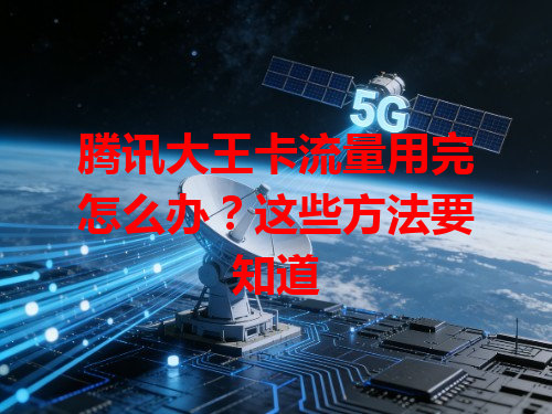腾讯大王卡流量用完怎么办？这些方法要知道