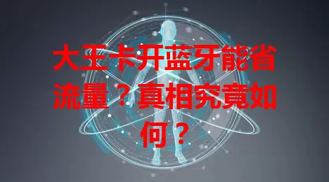大王卡开蓝牙能省流量？真相究竟如何？