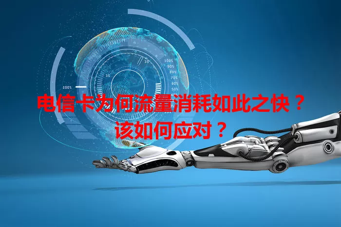 电信卡为何流量消耗如此之快？该如何应对？