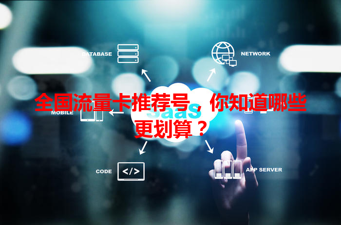 全国流量卡推荐号，你知道哪些更划算？