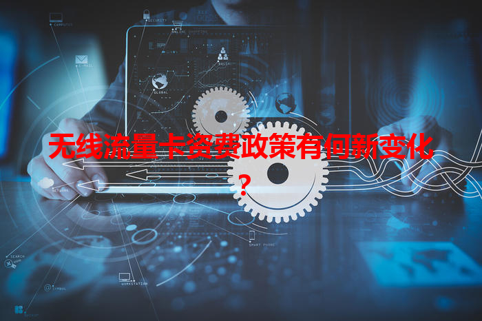 无线流量卡资费政策有何新变化？