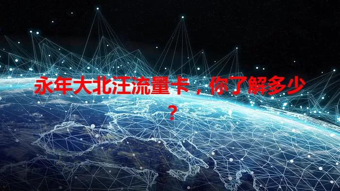 永年大北汪流量卡，你了解多少？