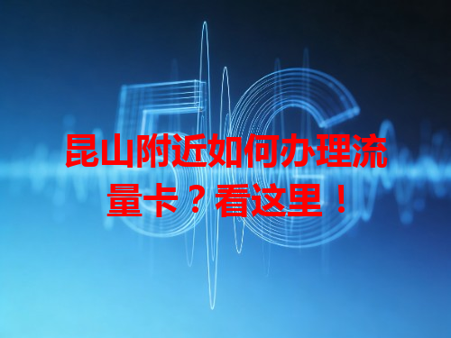 昆山附近如何办理流量卡？看这里！