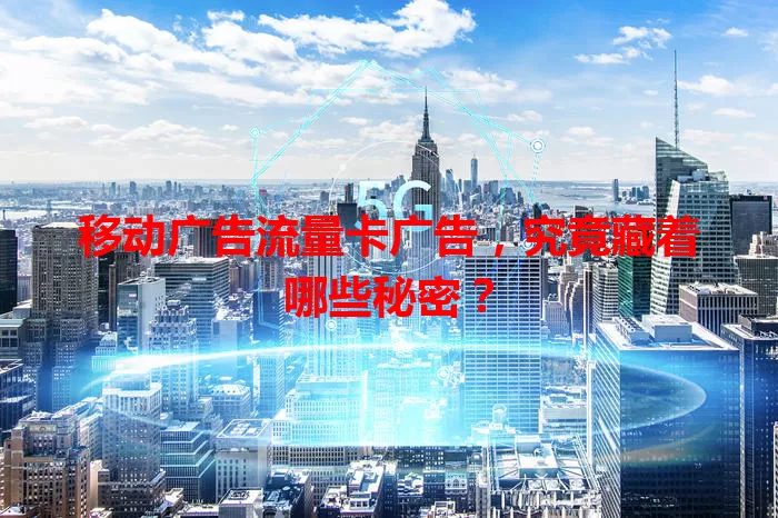 移动广告流量卡广告，究竟藏着哪些秘密？