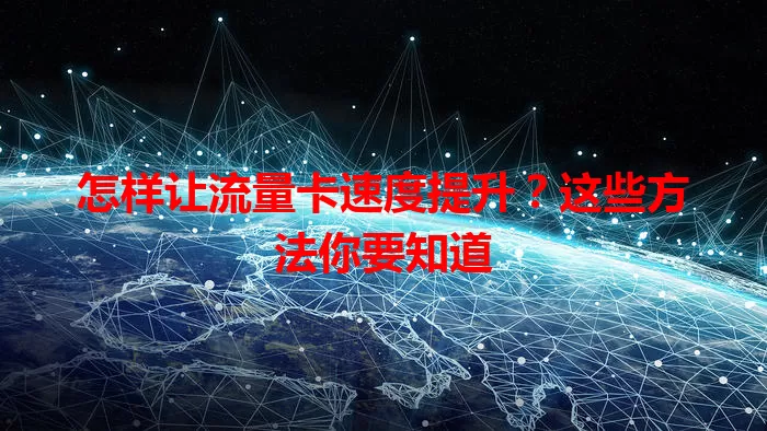 怎样让流量卡速度提升？这些方法你要知道