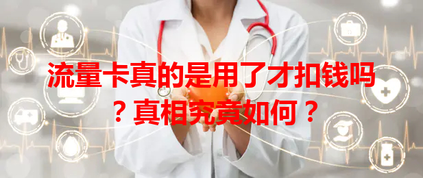 流量卡真的是用了才扣钱吗？真相究竟如何？