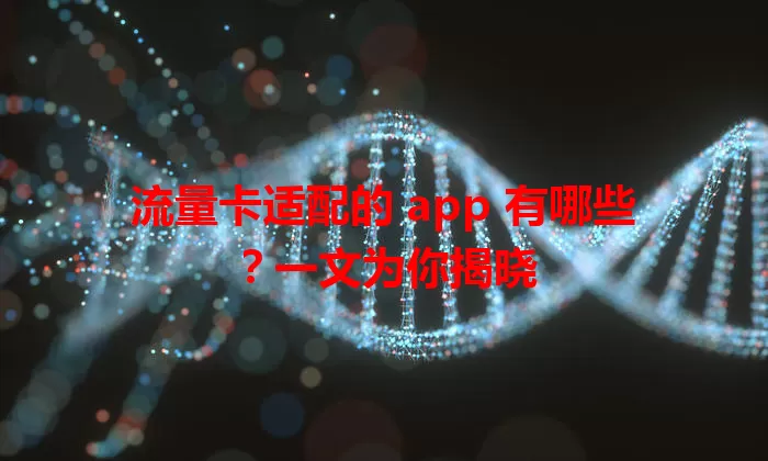 流量卡适配的 app 有哪些？一文为你揭晓