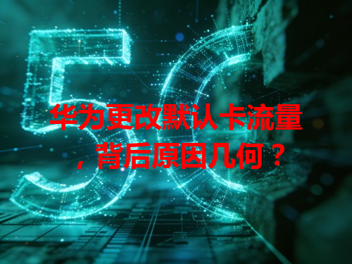 华为更改默认卡流量，背后原因几何？