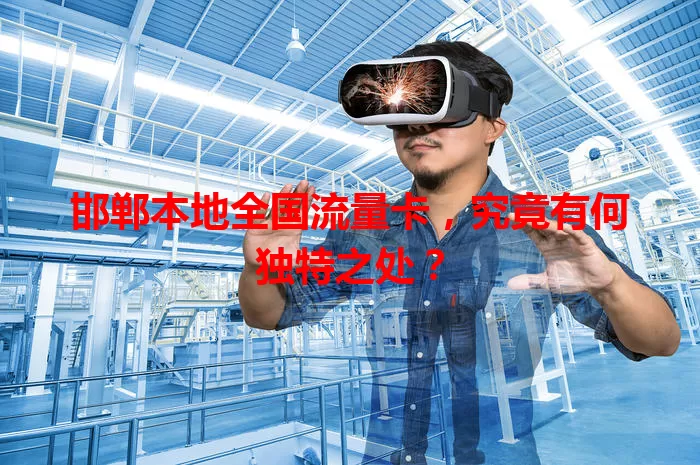 邯郸本地全国流量卡，究竟有何独特之处？