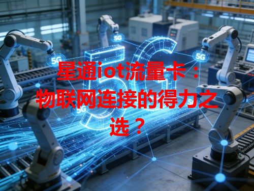 星通iot流量卡：物联网连接的得力之选？