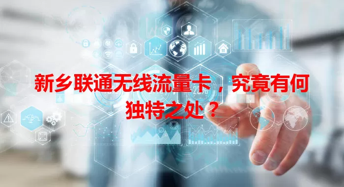 新乡联通无线流量卡，究竟有何独特之处？