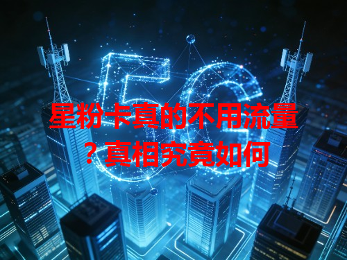 星粉卡真的不用流量？真相究竟如何