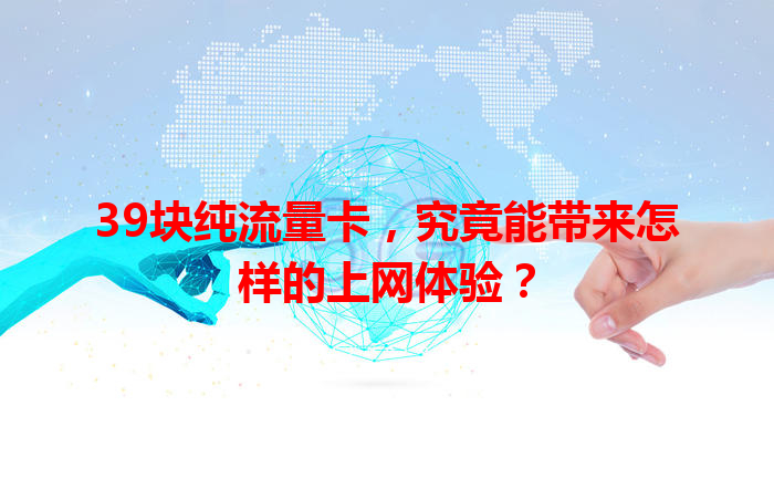 39块纯流量卡，究竟能带来怎样的上网体验？