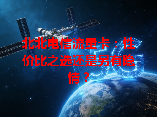 北北电信流量卡：性价比之选还是另有隐情？