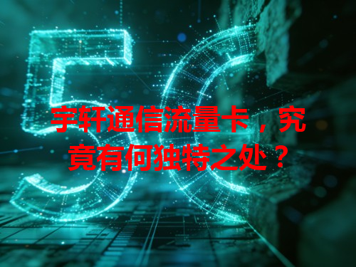宇轩通信流量卡，究竟有何独特之处？