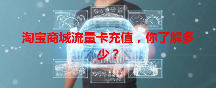 淘宝商城流量卡充值，你了解多少？