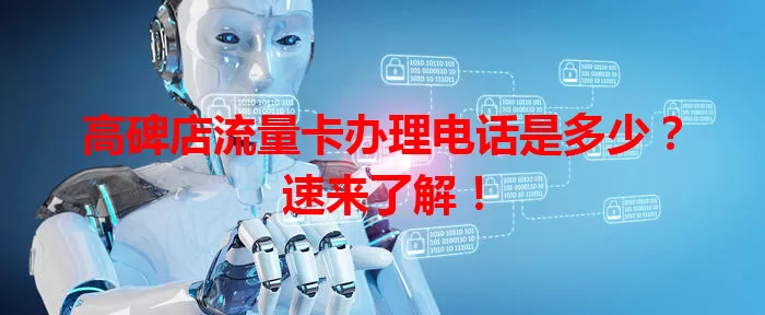 高碑店流量卡办理电话是多少？速来了解！
