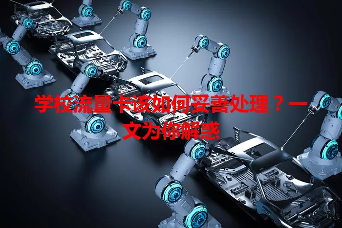 学校流量卡该如何妥善处理？一文为你解惑
