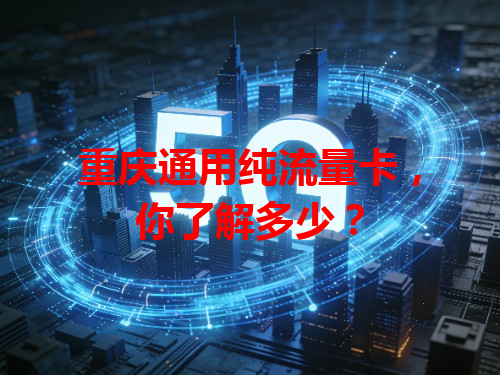重庆通用纯流量卡，你了解多少？